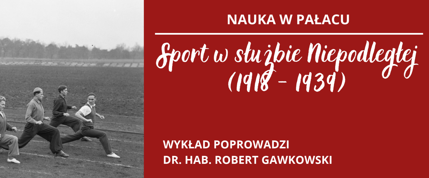 Inauguracja cyklu „Nauka w Pałacu”: Sport w służbie Niepodległej (1918–1939)